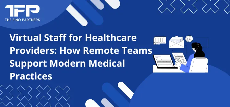 Virtual Staff for Healthcare Providers: How Remote Teams Support Modern Medical Practices